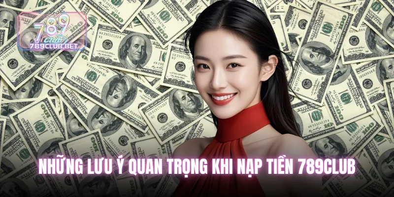 Nạp tiền 789club - Hướng dẫn chi tiết cho người muốn giao dịch nhanh Những lưu ý quan trọng khi nạp tiền 789club