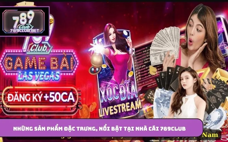 789club – Trải Nghiệm Cá Cược Trực Tuyến Với Kho Game Hấp Dẫn Những sản phẩm đặc trưng, nổi bật tại nhà cái 789club